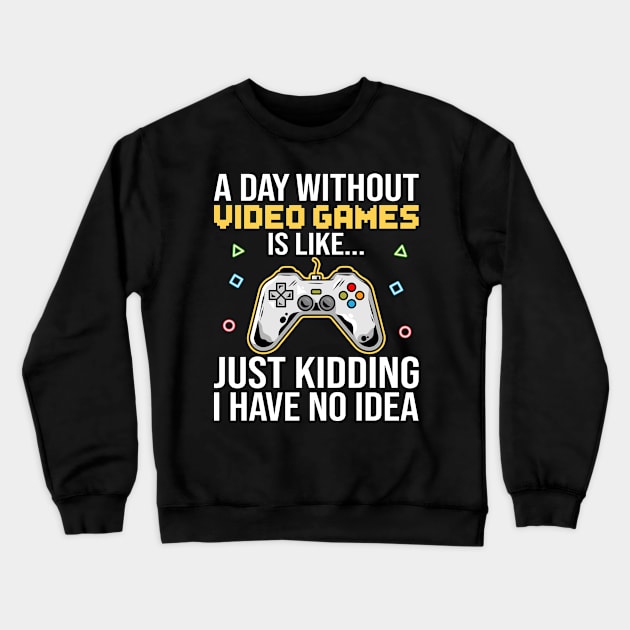 A Day Without Video Games Is Like Just Kidding I Have No Idea Crewneck Sweatshirt by DragonTees